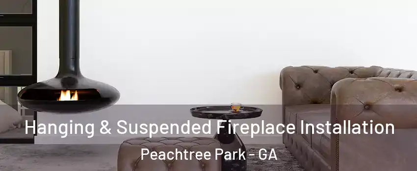 Hanging & Suspended Fireplace Installation Peachtree Park - GA