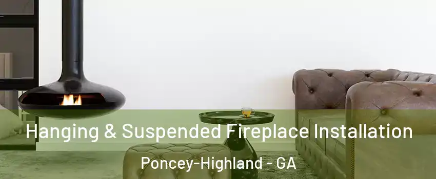 Hanging & Suspended Fireplace Installation Poncey-Highland - GA