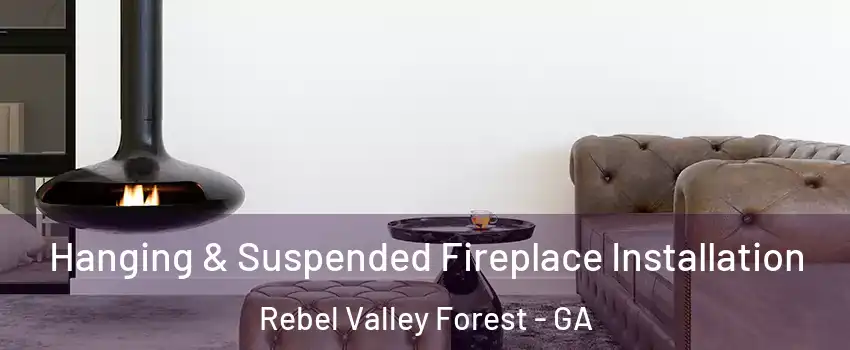 Hanging & Suspended Fireplace Installation Rebel Valley Forest - GA