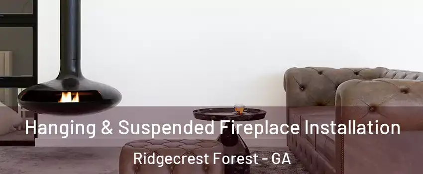 Hanging & Suspended Fireplace Installation Ridgecrest Forest - GA