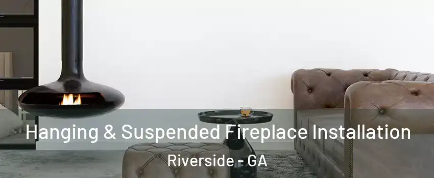 Hanging & Suspended Fireplace Installation Riverside - GA