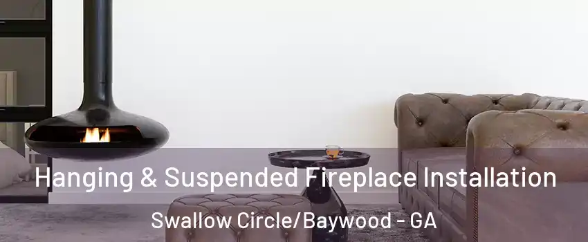 Hanging & Suspended Fireplace Installation Swallow Circle/Baywood - GA