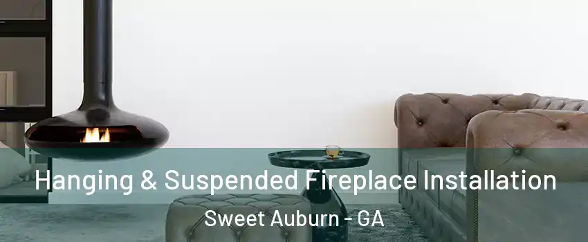 Hanging & Suspended Fireplace Installation Sweet Auburn - GA