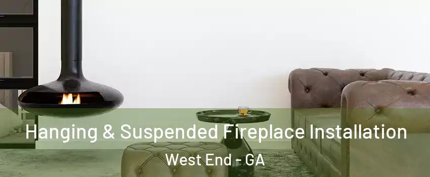 Hanging & Suspended Fireplace Installation West End - GA