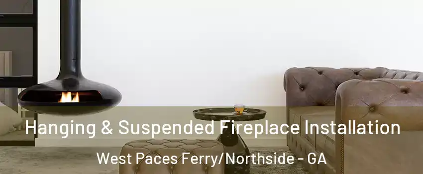 Hanging & Suspended Fireplace Installation West Paces Ferry/Northside - GA