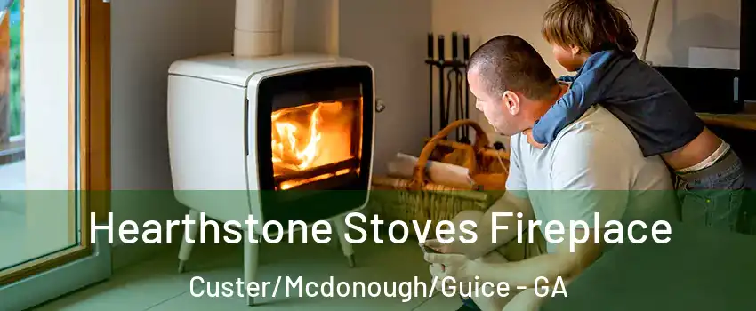 Hearthstone Stoves Fireplace Custer/Mcdonough/Guice - GA