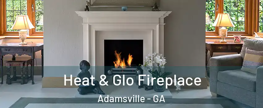 Heat & Glo Fireplace Adamsville - GA