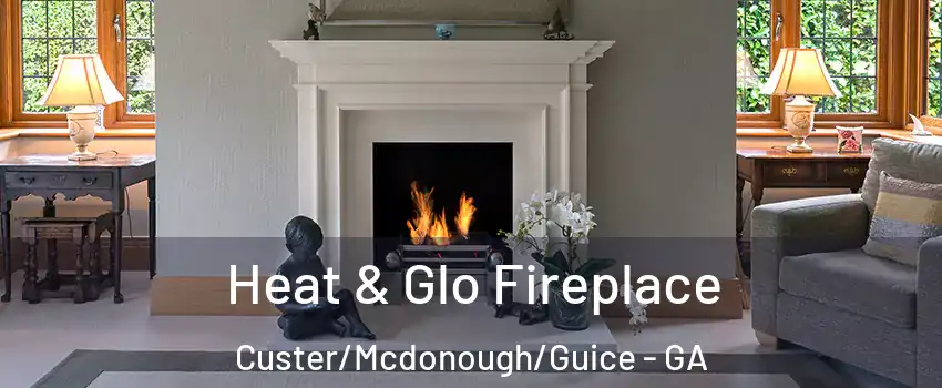 Heat & Glo Fireplace Custer/Mcdonough/Guice - GA