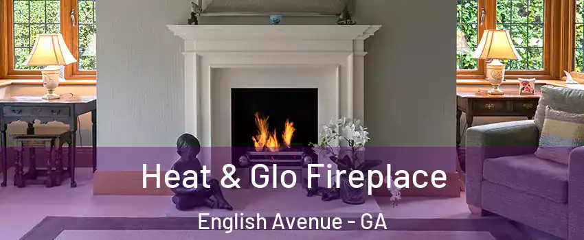 Heat & Glo Fireplace English Avenue - GA
