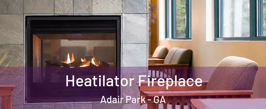 Heatilator Fireplace Adair Park - GA