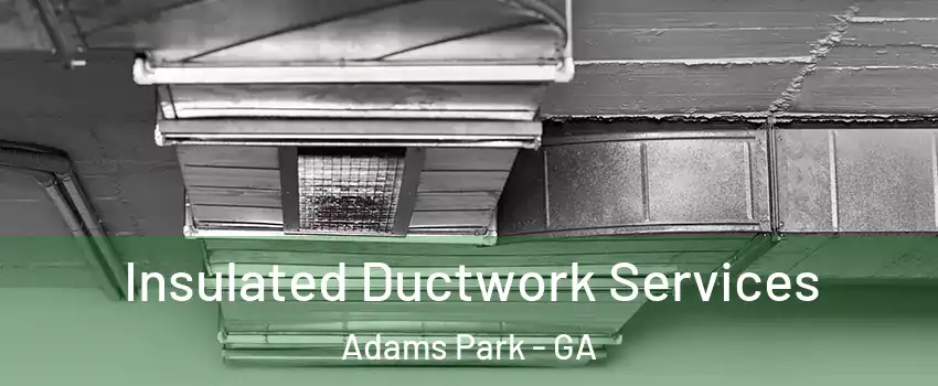 Insulated Ductwork Services Adams Park - GA