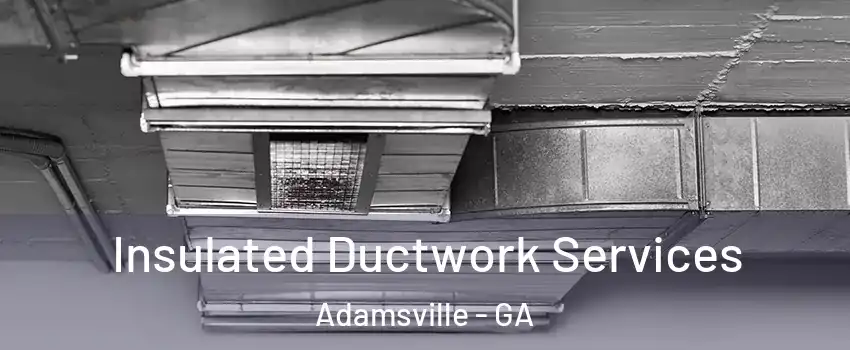 Insulated Ductwork Services Adamsville - GA