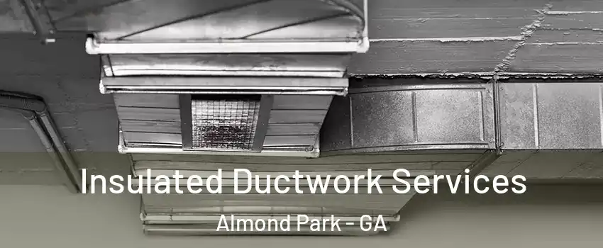 Insulated Ductwork Services Almond Park - GA