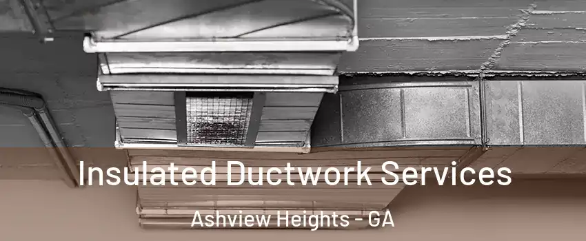 Insulated Ductwork Services Ashview Heights - GA