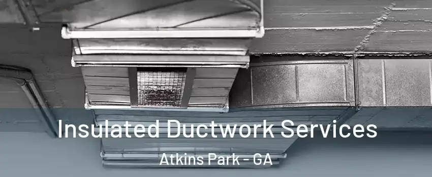 Insulated Ductwork Services Atkins Park - GA