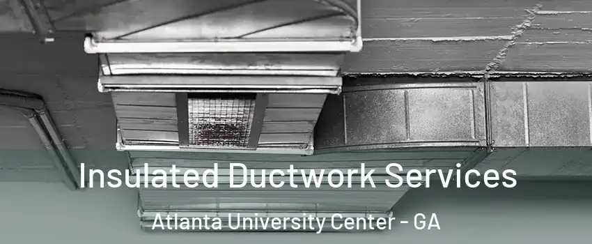 Insulated Ductwork Services Atlanta University Center - GA