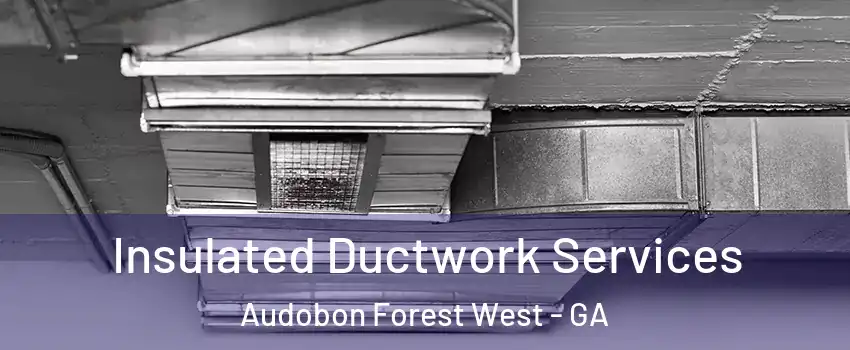 Insulated Ductwork Services Audobon Forest West - GA