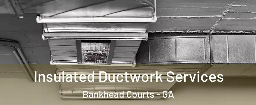 Insulated Ductwork Services Bankhead Courts - GA