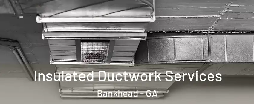 Insulated Ductwork Services Bankhead - GA