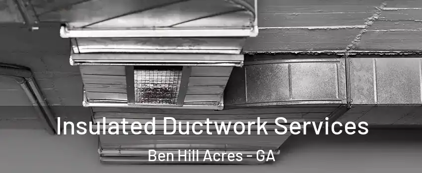 Insulated Ductwork Services Ben Hill Acres - GA