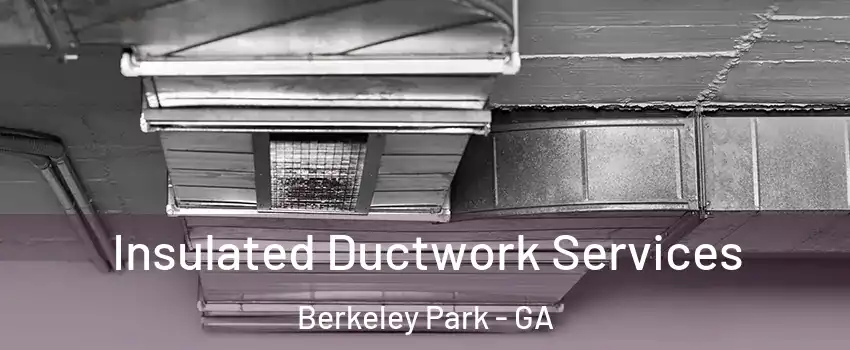 Insulated Ductwork Services Berkeley Park - GA