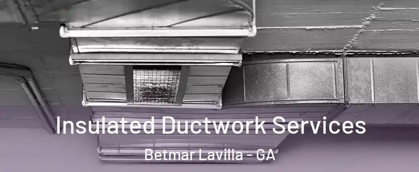 Insulated Ductwork Services Betmar Lavilla - GA
