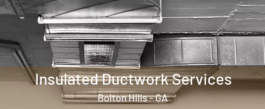 Insulated Ductwork Services Bolton Hills - GA