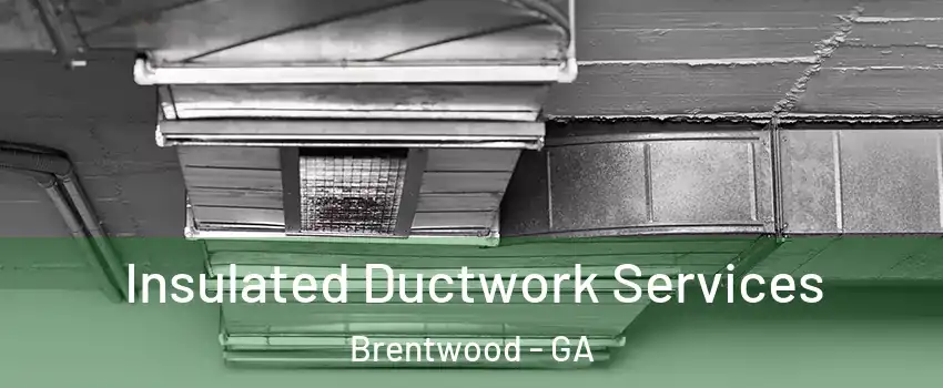 Insulated Ductwork Services Brentwood - GA