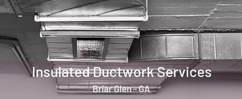 Insulated Ductwork Services Briar Glen - GA