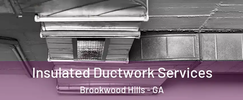 Insulated Ductwork Services Brookwood Hills - GA