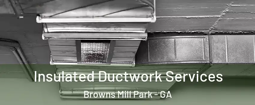 Insulated Ductwork Services Browns Mill Park - GA