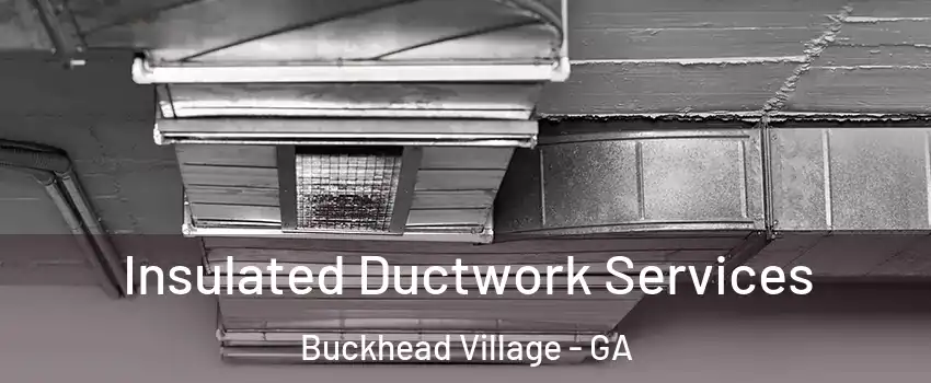 Insulated Ductwork Services Buckhead Village - GA