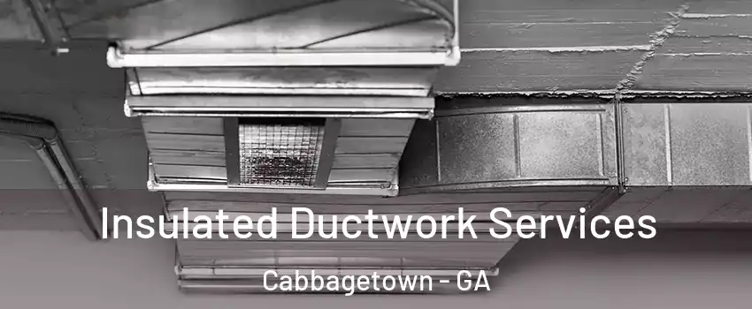 Insulated Ductwork Services Cabbagetown - GA