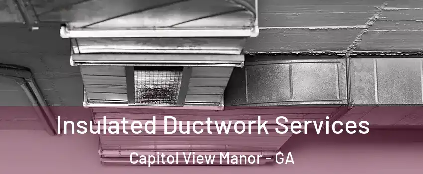 Insulated Ductwork Services Capitol View Manor - GA