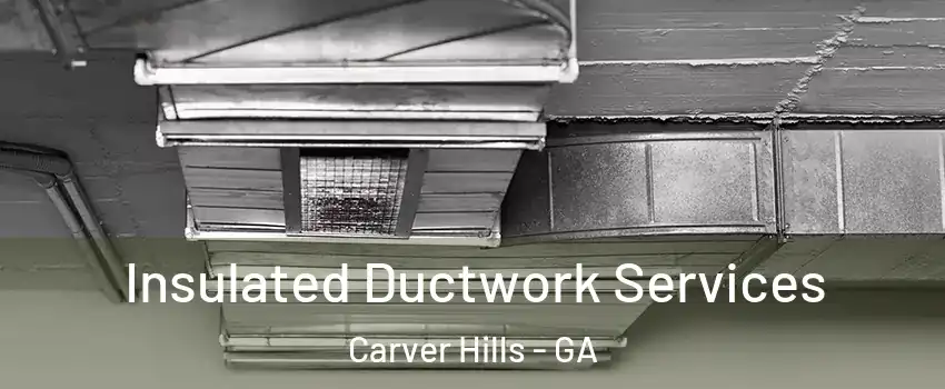 Insulated Ductwork Services Carver Hills - GA