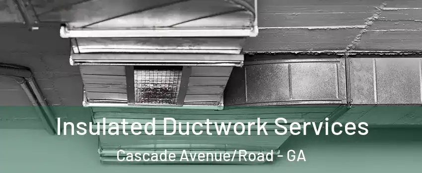 Insulated Ductwork Services Cascade Avenue/Road - GA