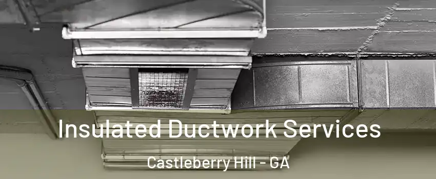 Insulated Ductwork Services Castleberry Hill - GA