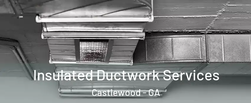 Insulated Ductwork Services Castlewood - GA
