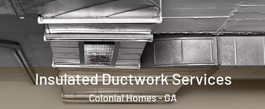Insulated Ductwork Services Colonial Homes - GA