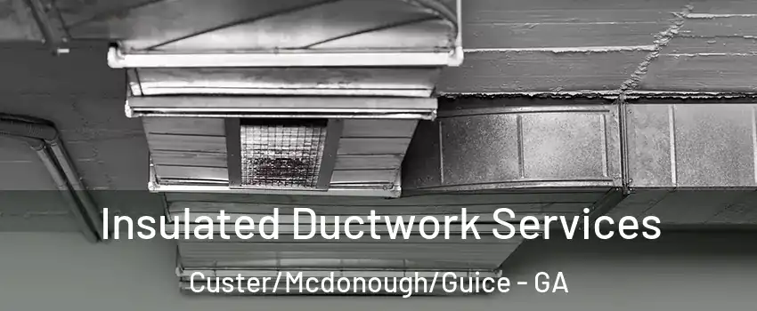 Insulated Ductwork Services Custer/Mcdonough/Guice - GA