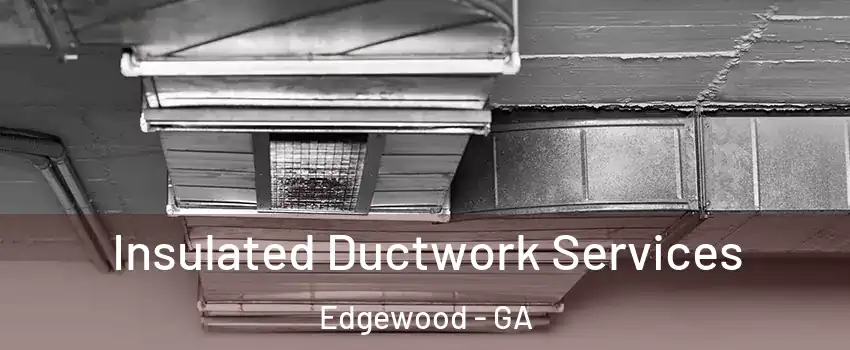 Insulated Ductwork Services Edgewood - GA