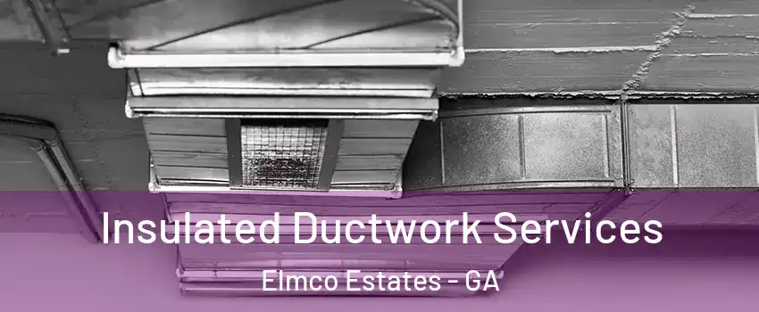 Insulated Ductwork Services Elmco Estates - GA
