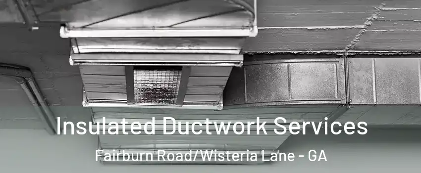Insulated Ductwork Services Fairburn Road/Wisteria Lane - GA