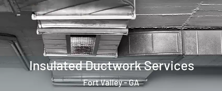 Insulated Ductwork Services Fort Valley - GA