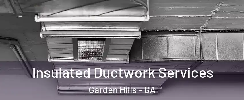 Insulated Ductwork Services Garden Hills - GA