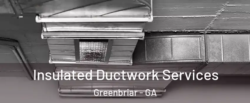 Insulated Ductwork Services Greenbriar - GA