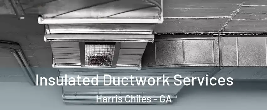 Insulated Ductwork Services Harris Chiles - GA