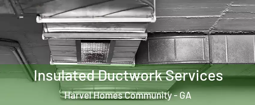 Insulated Ductwork Services Harvel Homes Community - GA