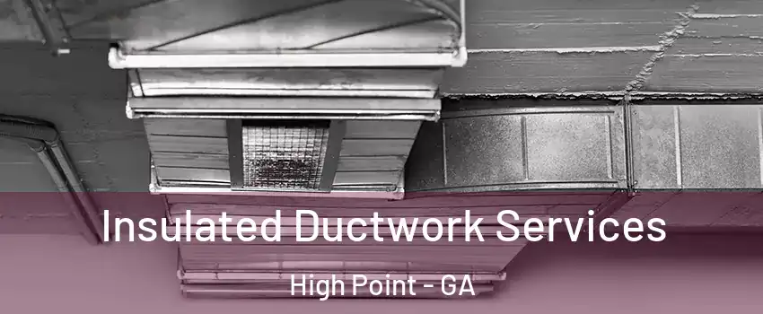 Insulated Ductwork Services High Point - GA
