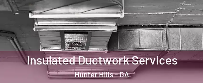 Insulated Ductwork Services Hunter Hills - GA